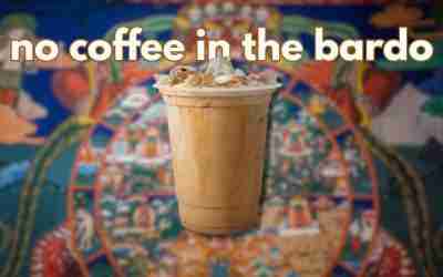 No Coffee in the Bardo